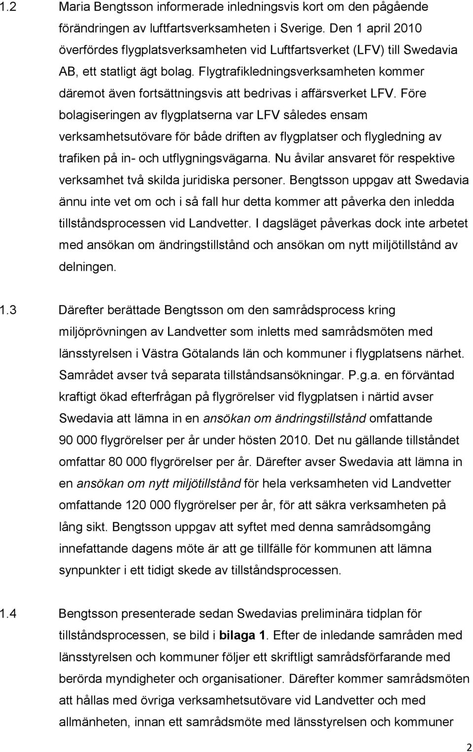 Flygtrafikledningsverksamheten kommer däremot även fortsättningsvis att bedrivas i affärsverket LFV.