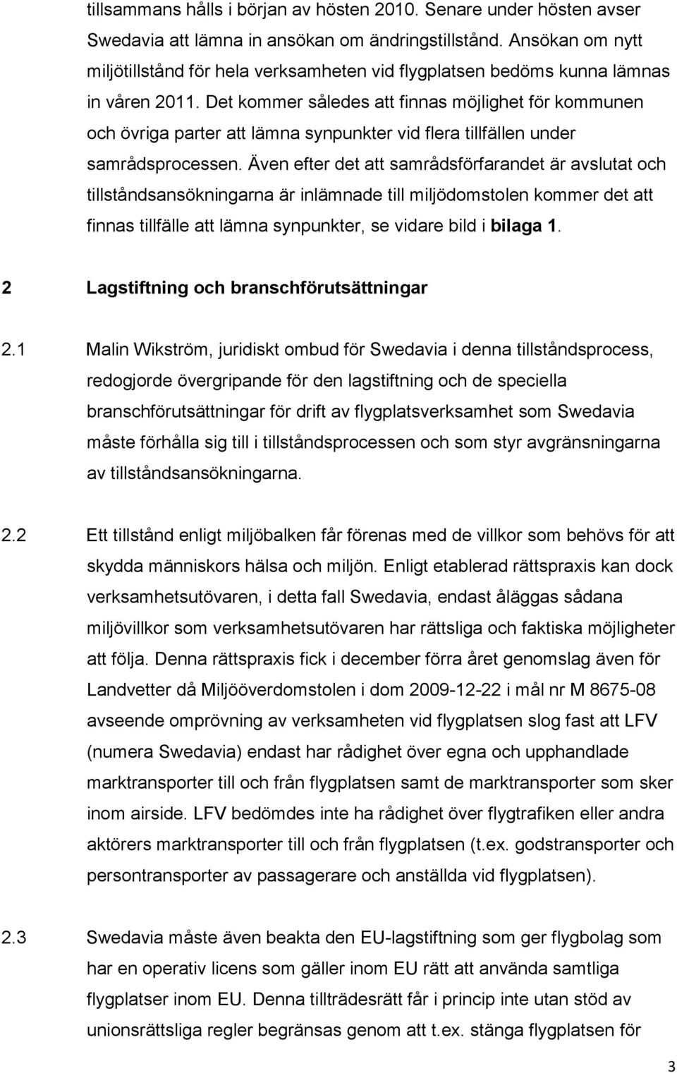 Det kommer således att finnas möjlighet för kommunen och övriga parter att lämna synpunkter vid flera tillfällen under samrådsprocessen.