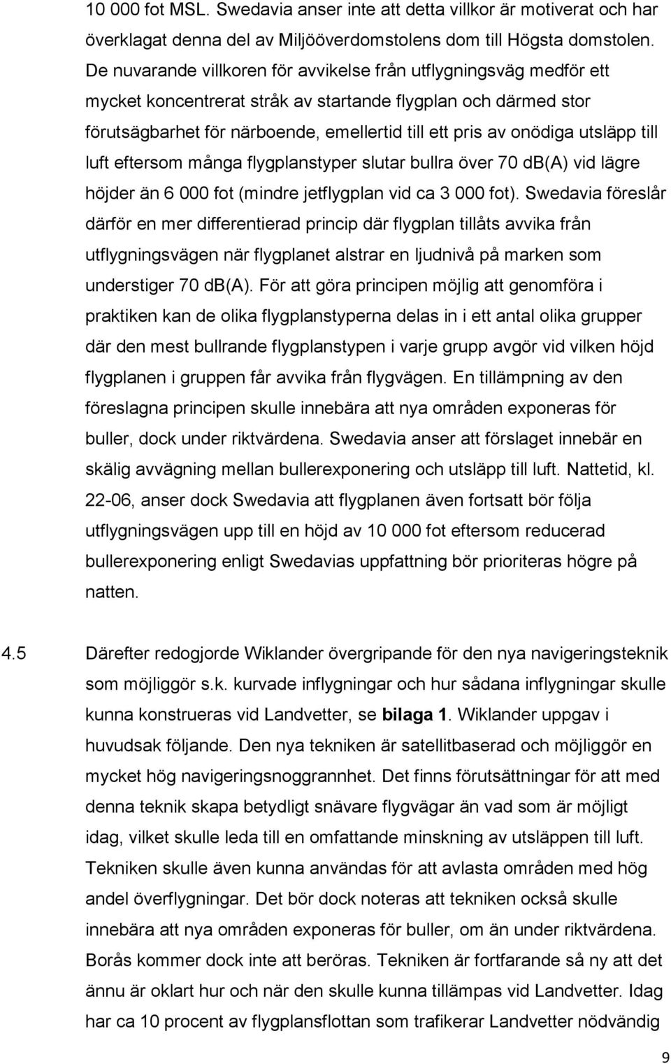 utsläpp till luft eftersom många flygplanstyper slutar bullra över 70 db(a) vid lägre höjder än 6 000 fot (mindre jetflygplan vid ca 3 000 fot).