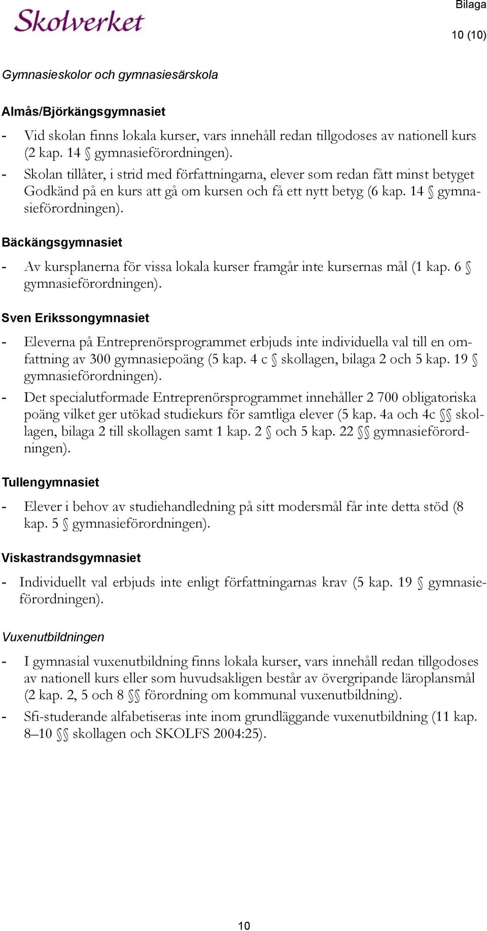 Bäckängsgymnasiet - Av kursplanerna för vissa lokala kurser framgår inte kursernas mål (1 kap. 6 gymnasieförordningen).