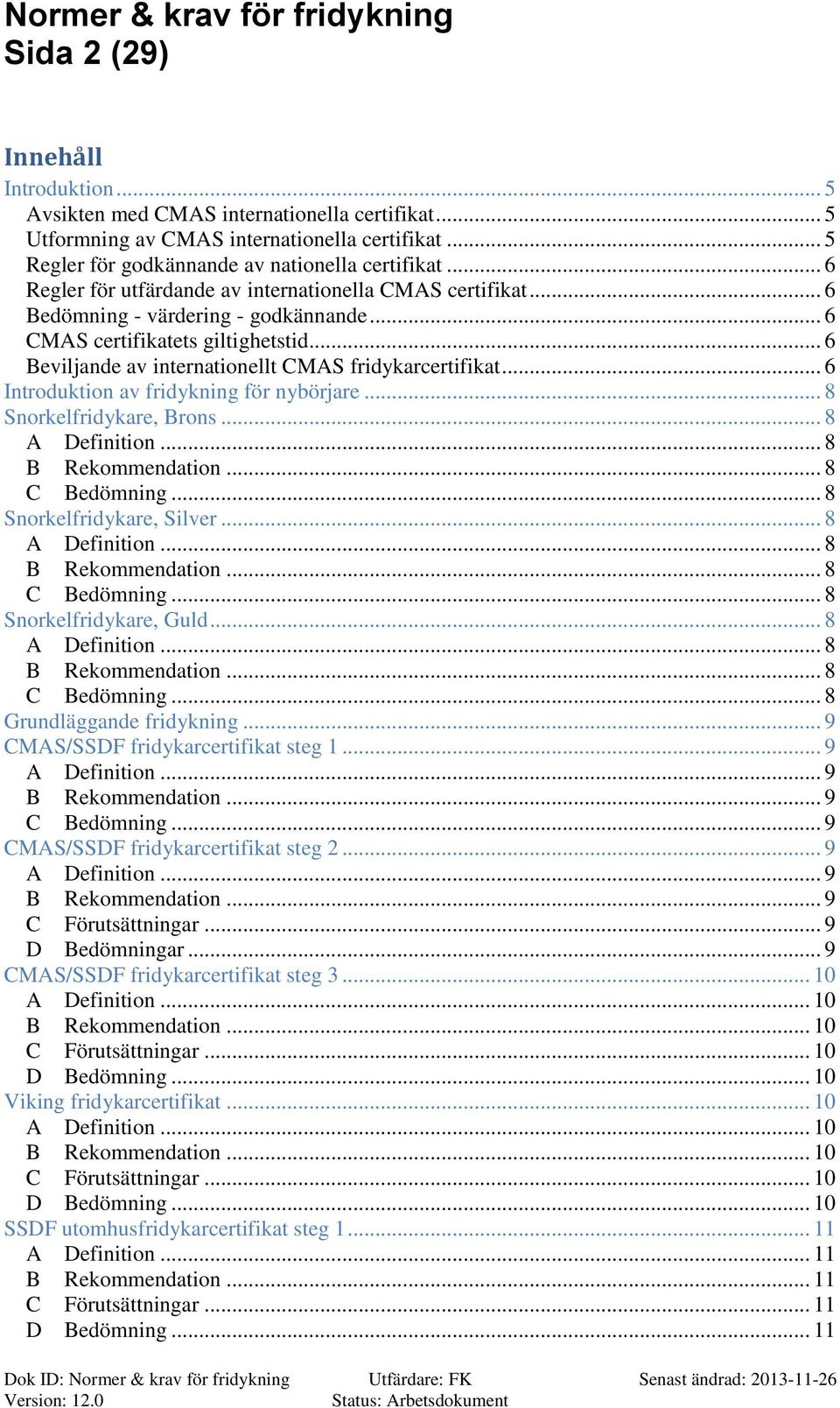 .. 6 Introduktion av fridykning för nybörjare... 8 Snorkelfridykare, rons... 8... 8... 8 edömning... 8 Snorkelfridykare, Silver... 8... 8... 8 edömning... 8 Snorkelfridykare, Guld... 8... 8... 8 edömning... 8 Grundläggande fridykning.