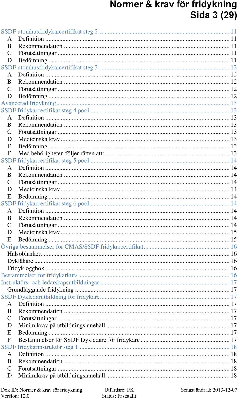 .. 13 SSDF fridykarcertifikat steg 5 pool... 14... 14... 14 Förutsättningar... 14 D Medicinska krav... 14 E edömning... 14 SSDF fridykarcertifikat steg 6 pool... 14... 14... 14 Förutsättningar... 14 D Medicinska krav... 15 E edömning.