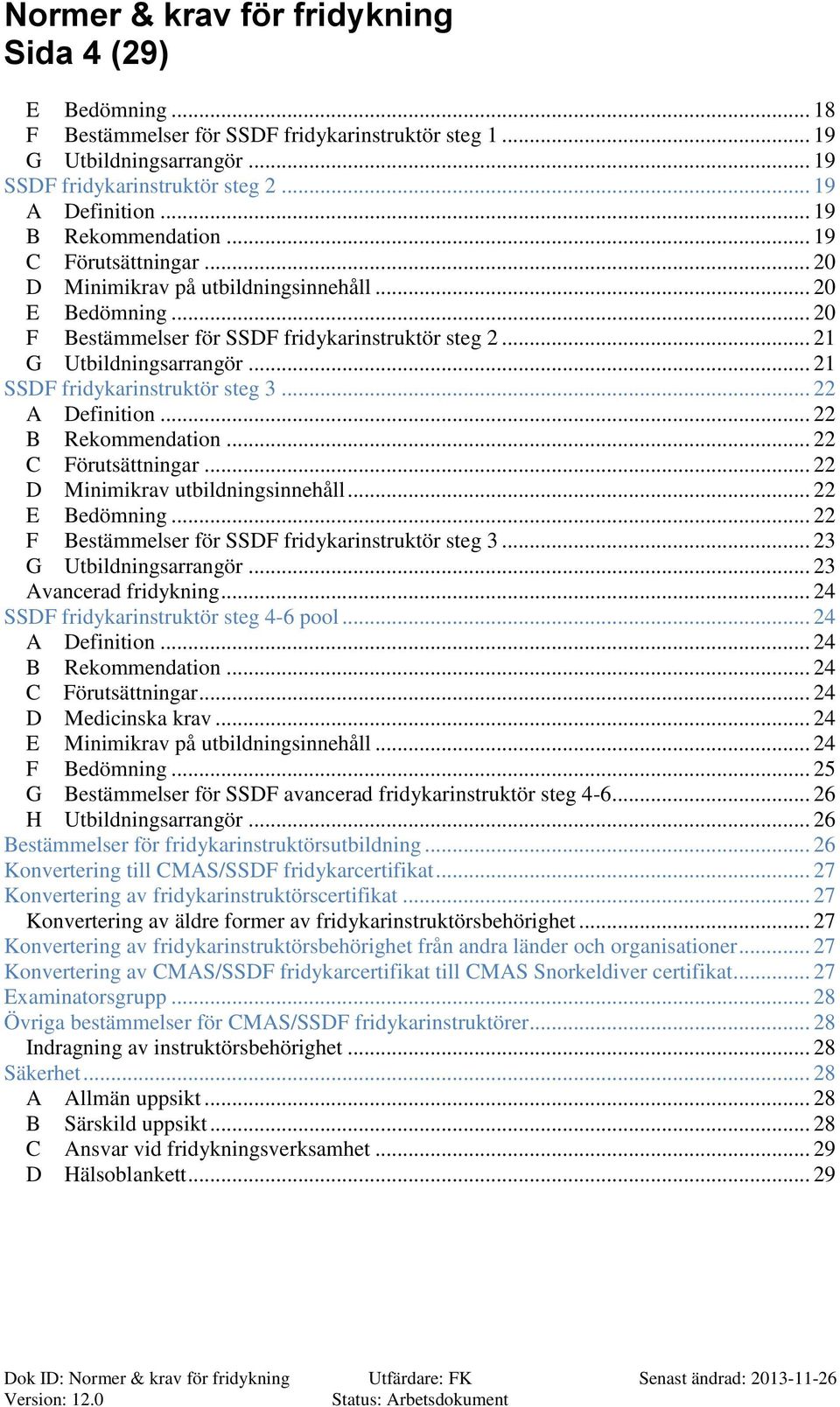 .. 22... 22 Förutsättningar... 22 D Minimikrav utbildningsinnehåll... 22 E edömning... 22 F estämmelser för SSDF fridykarinstruktör steg 3... 23 G Utbildningsarrangör... 23 vancerad fridykning.