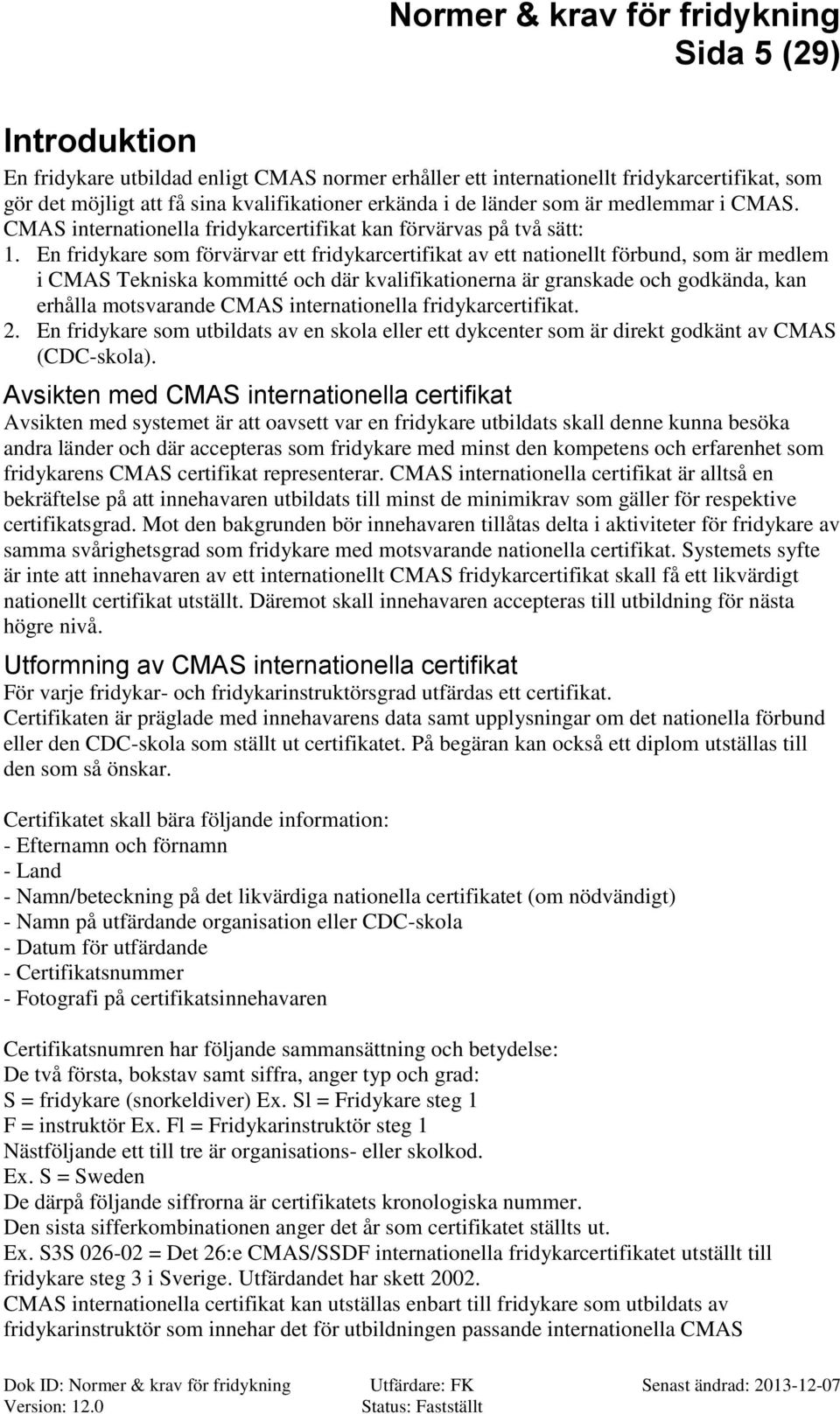 En fridykare som förvärvar ett fridykarcertifikat av ett nationellt förbund, som är medlem i MS Tekniska kommitté och där kvalifikationerna är granskade och godkända, kan erhålla motsvarande MS