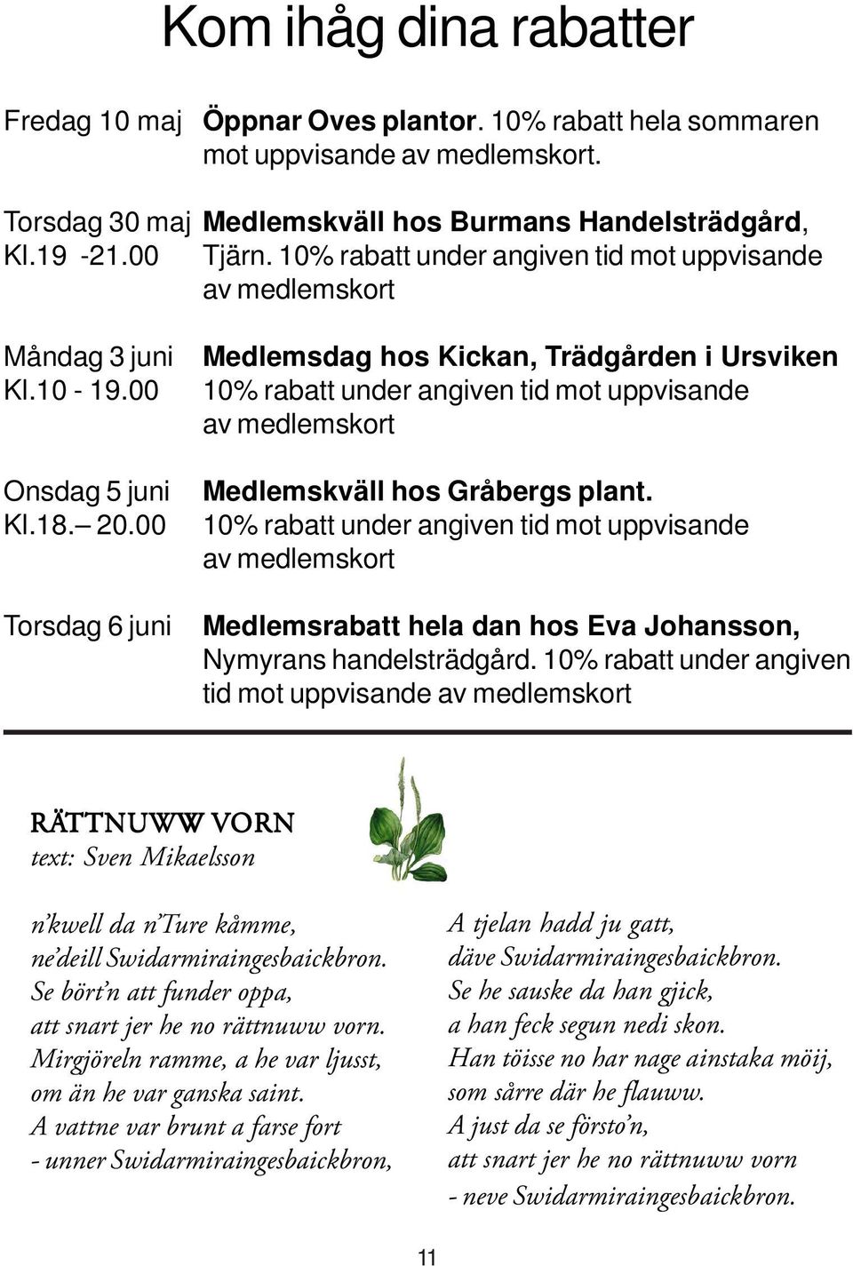 00 Torsdag 6 juni Medlemsdag hos Kickan, Trädgården i Ursviken 10% rabatt under angiven tid mot uppvisande av medlemskort Medlemskväll hos Gråbergs plant.