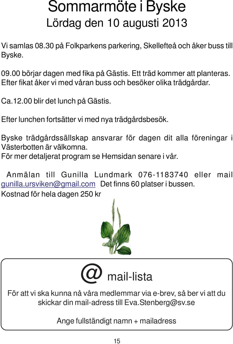 Byske trädgårdssällskap ansvarar för dagen dit alla föreningar i Västerbotten är välkomna. För mer detaljerat program se Hemsidan senare i vår.