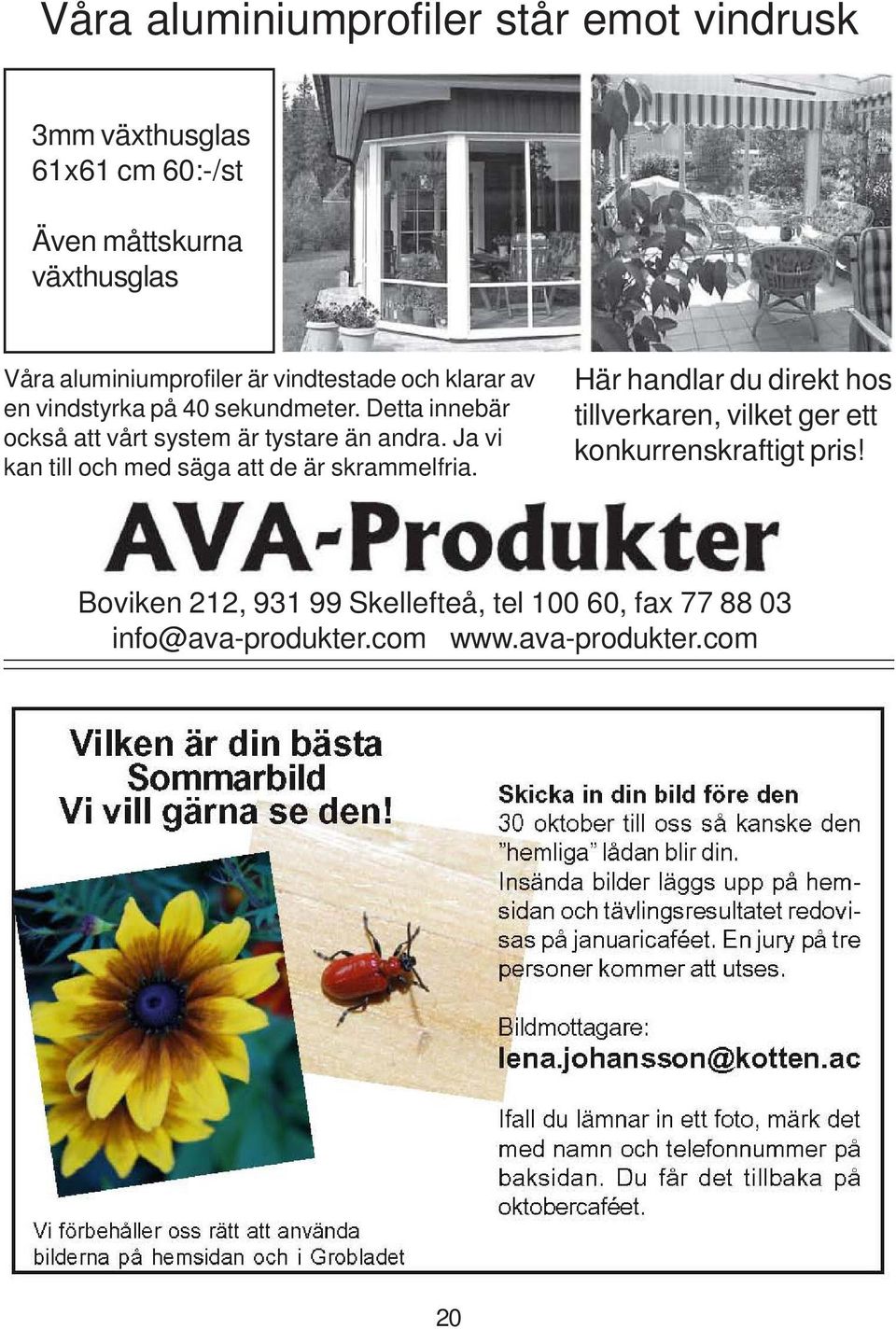 Detta innebär också att vårt system är tystare än andra. Ja vi kan till och med säga att de är skrammelfria.