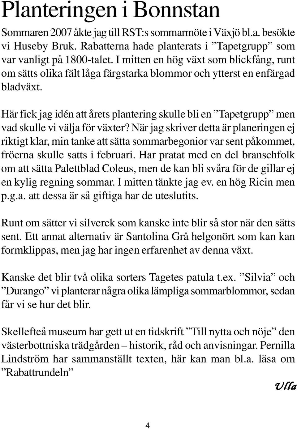 Här fick jag idén att årets plantering skulle bli en Tapetgrupp men vad skulle vi välja för växter?