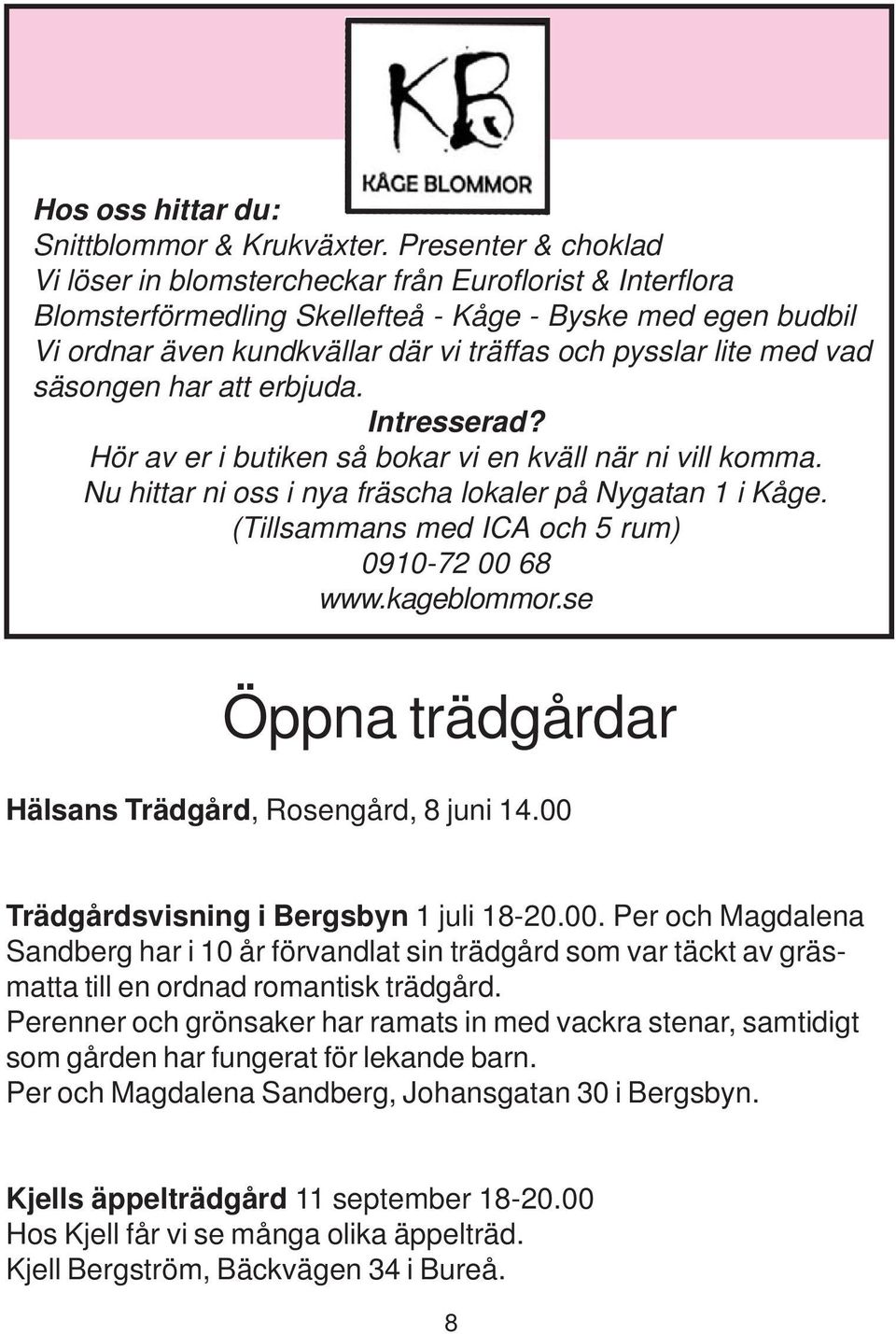 med vad säsongen har att erbjuda. Intresserad? Hör av er i butiken så bokar vi en kväll när ni vill komma. Nu hittar ni oss i nya fräscha lokaler på Nygatan 1 i Kåge.