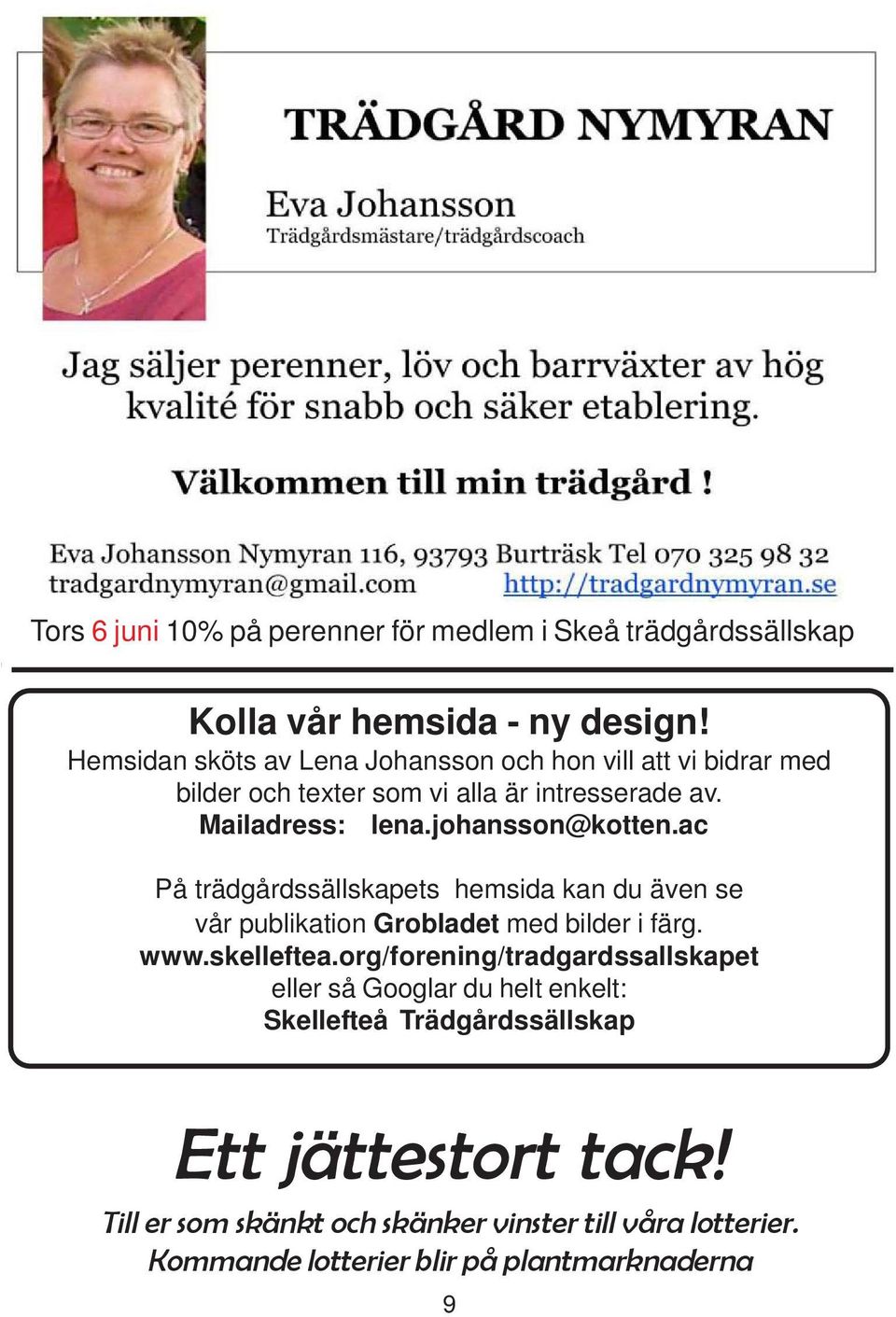 johansson@kotten.ac På trädgårdssällskapets hemsida kan du även se vår publikation Grobladet med bilder i färg. www.skelleftea.