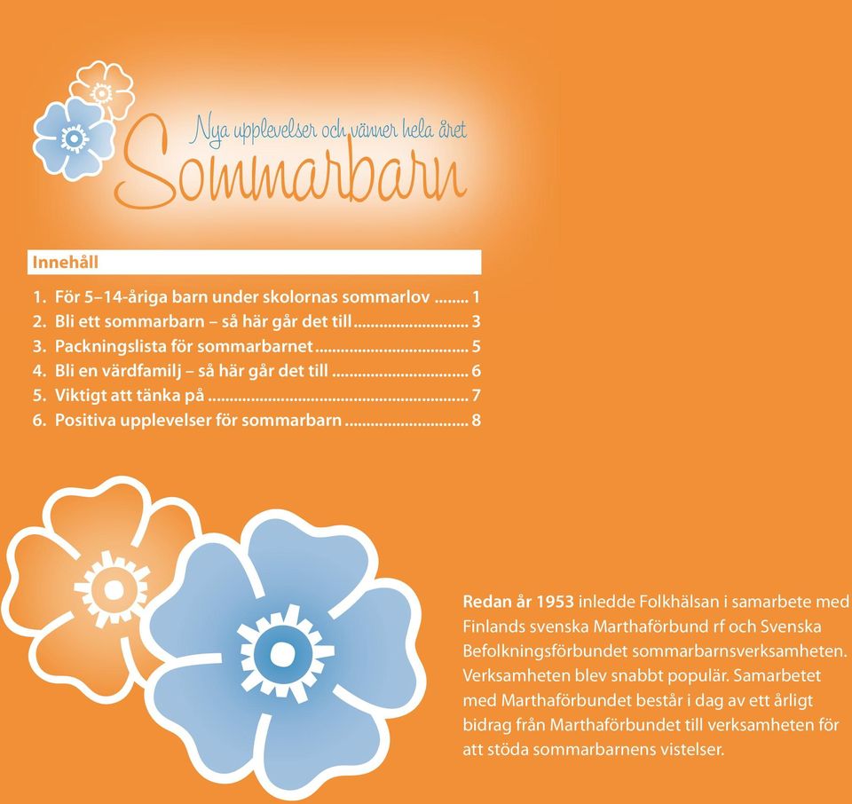 .. 8 Redan år 1953 inledde Folkhälsan i samarbete med Finlands svenska Marthaförbund rf och Svenska Befolkningsförbundet sommarbarnsverksamheten.