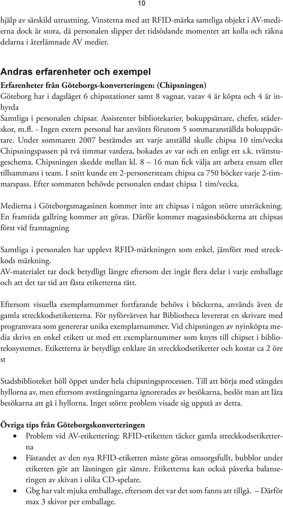 Andras erfarenheter och exempel Erfarenheter från Göteborgs-konverteringen: (Chipsningen) Göteborg har i dagsläget 6 chipsstationer samt 8 vagnar, varav 4 är köpta och 4 är inhyrda Samtliga i