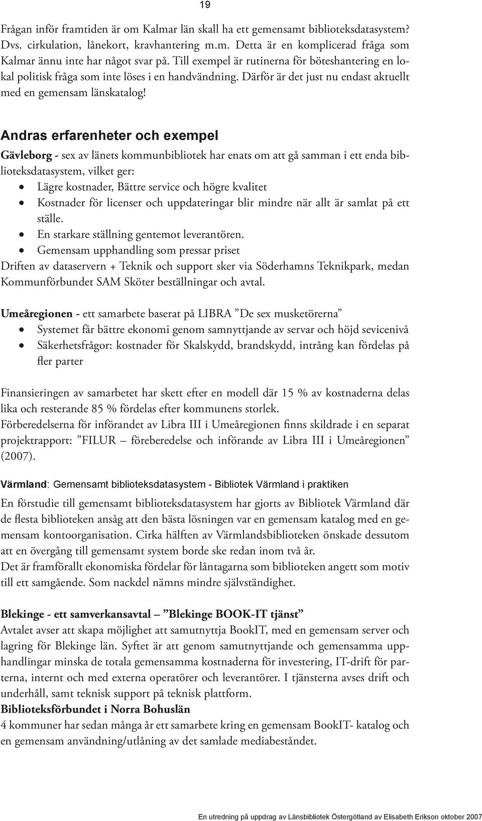 Andras erfarenheter och exempel Gävleborg - sex av länets kommunbibliotek har enats om att gå samman i ett enda biblioteksdatasystem, vilket ger: Lägre kostnader, Bättre service och högre kvalitet