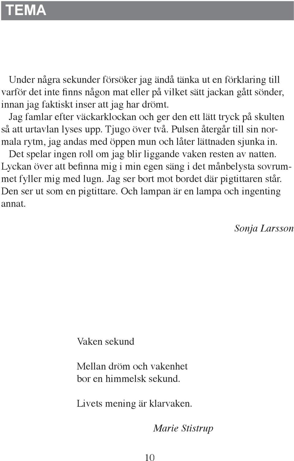 Pulsen återgår till sin normala rytm, jag andas med öppen mun och låter lättnaden sjunka in. Det spelar ingen roll om jag blir liggande vaken resten av natten.