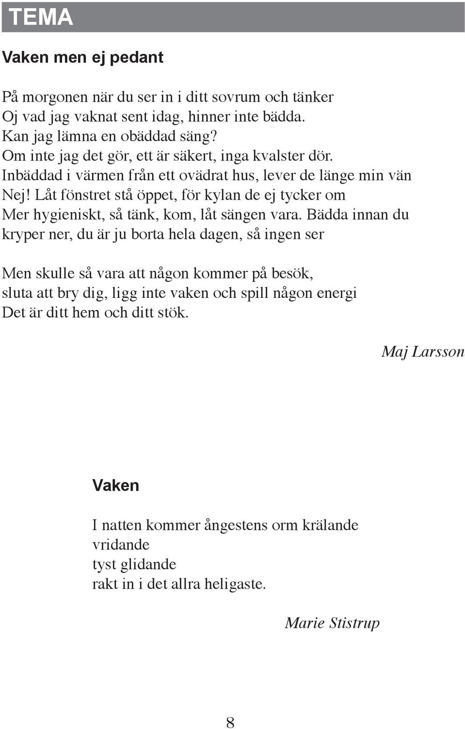 Låt fönstret stå öppet, för kylan de ej tycker om Mer hygieniskt, så tänk, kom, låt sängen vara.