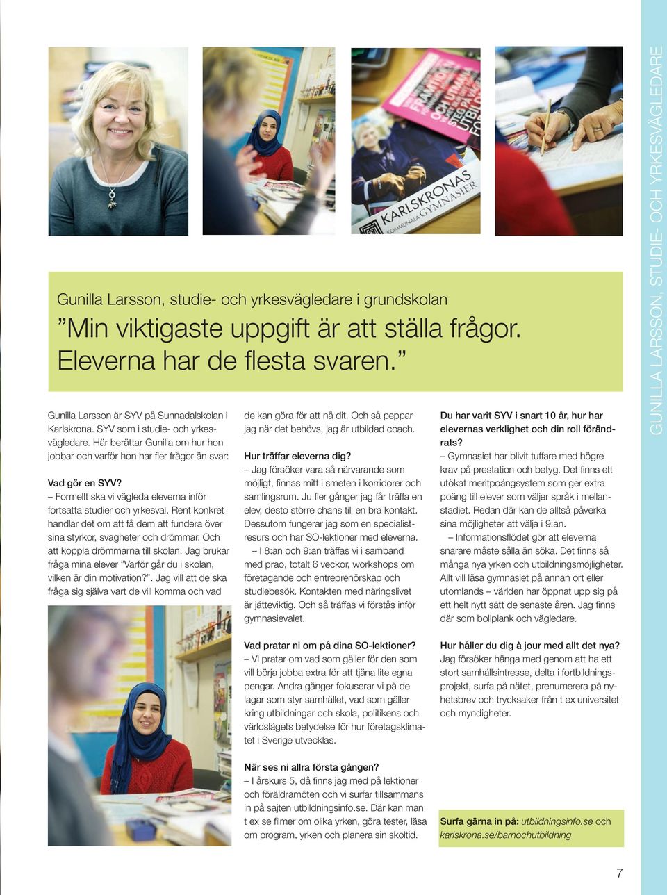 Formellt ska vi vägleda eleverna inför fortsatta studier och yrkesval. Rent konkret handlar det om att få dem att fundera över sina styrkor, svagheter och drömmar.