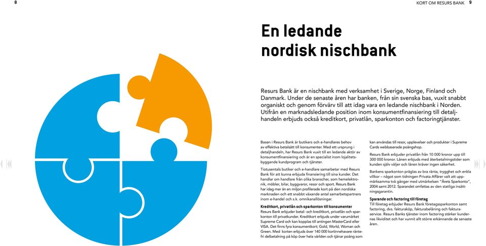 Utifrån en marknadsledande position inom konsumentfinansiering till detaljhandeln erbjuds också kreditkort, privatlån, sparkonton och factoringtjänster.