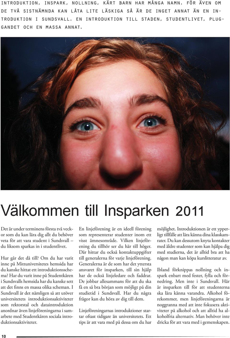 Välkommen till Insparken 2011 Det är under terminens första två veckor som du kan lära dig allt du behöver veta för att vara student i Sundsvall du liksom sparkas in i studentlivet.