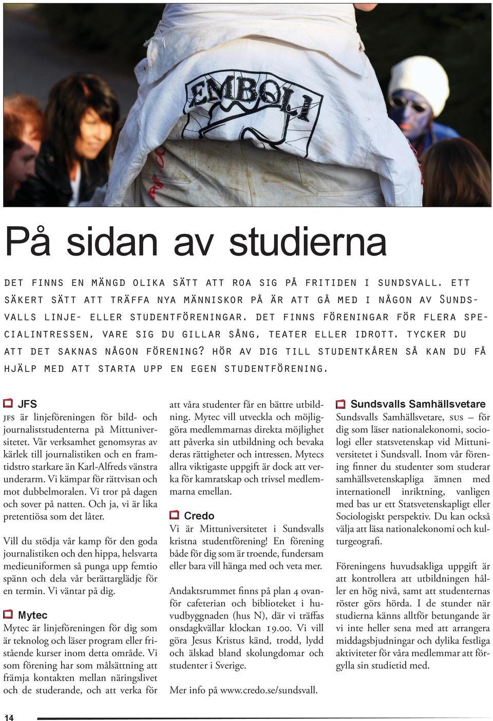 hör av dig till studentkåren så kan du få hjälp med att starta upp en egen studentförening. JFS jfs är linjeföreningen för bild- och journaliststudenterna på Mittuniversitetet.