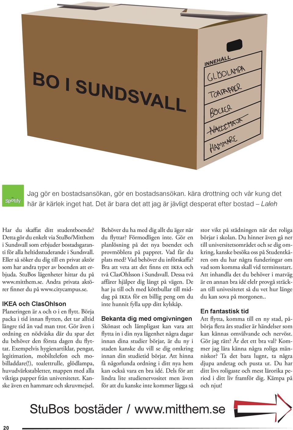 Detta gör du enkelt via StuBo/Mitthem i Sundsvall som erbjuder bostadsgaranti för alla heltidsstuderande i Sundsvall.