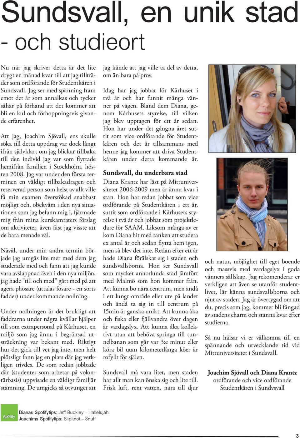 Att jag, Joachim Sjövall, ens skulle söka till detta uppdrag var dock långt ifrån självklart om jag blickar tillbaka till den individ jag var som flyttade hemifrån familjen i Stockholm, hösten 2008.