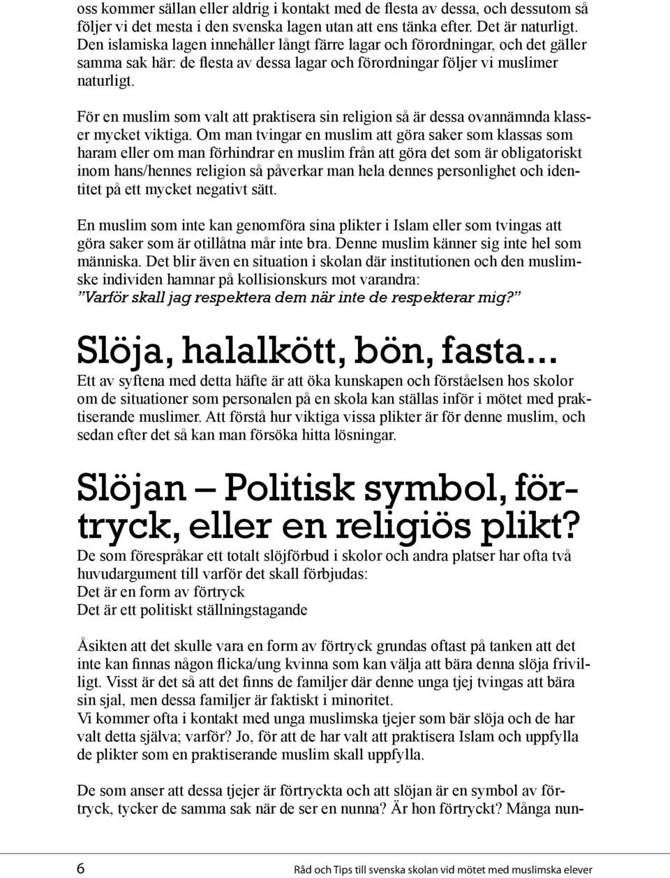 För en muslim som valt att praktisera sin religion så är dessa ovannämnda klasser mycket viktiga.