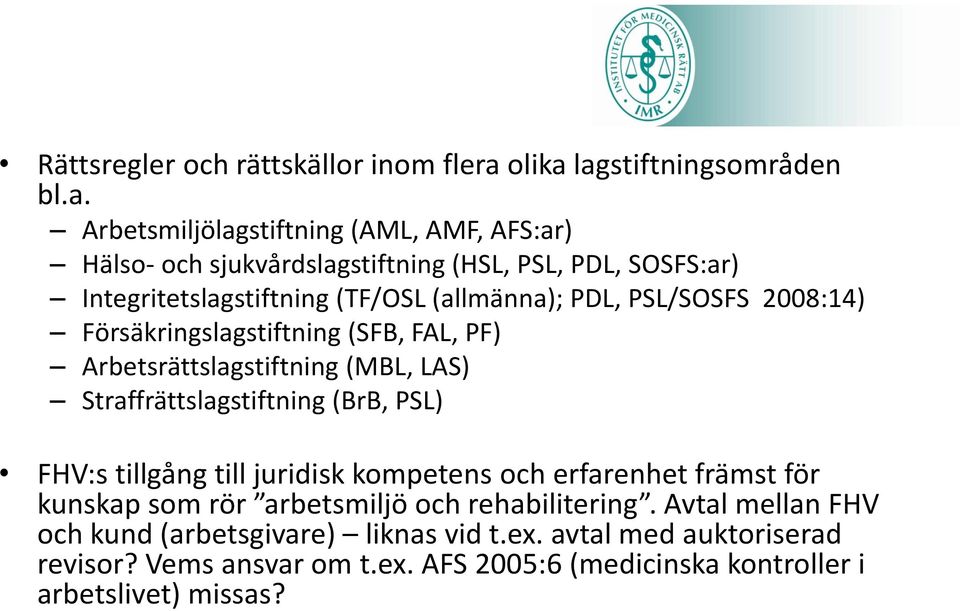 lagstiftningsområden bl.a. Arbetsmiljölagstiftning (AML, AMF, AFS:ar) Hälso- och sjukvårdslagstiftning (HSL, PSL, PDL, SOSFS:ar) Integritetslagstiftning