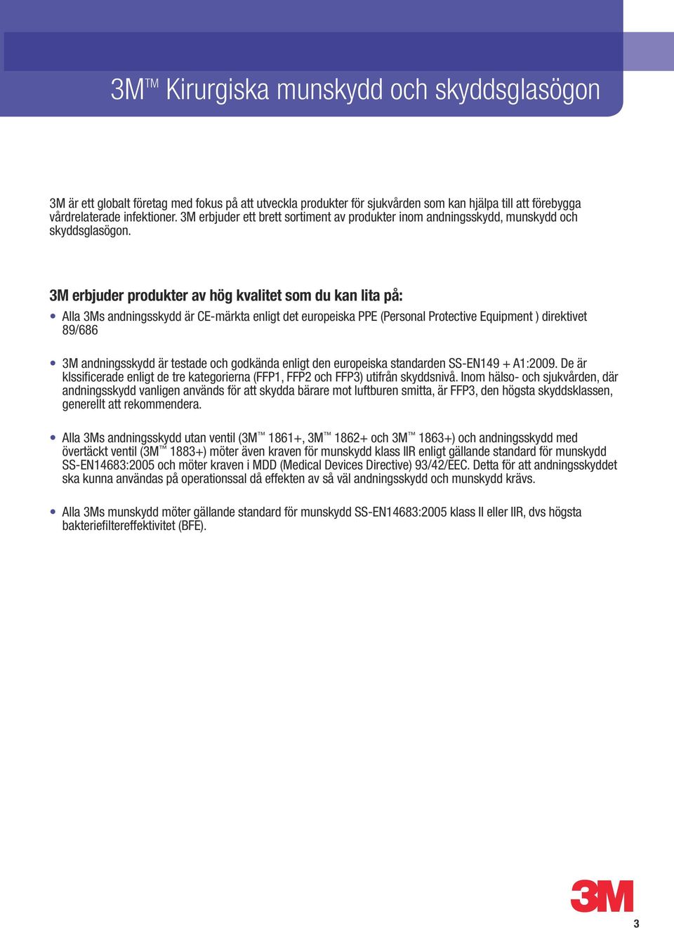 3M erbjuder produkter av hög kvalitet som du kan lita på: Alla 3Ms andningsskydd är CE-märkta enligt det europeiska PPE (Personal Protective Equipment ) direktivet 89/686 3M andningsskydd är testade