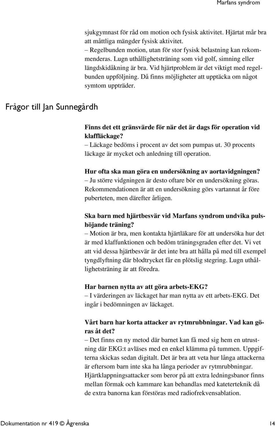 Frågor till Jan Sunnegårdh Finns det ett gränsvärde för när det är dags för operation vid klaffläckage? Läckage bedöms i procent av det som pumpas ut.