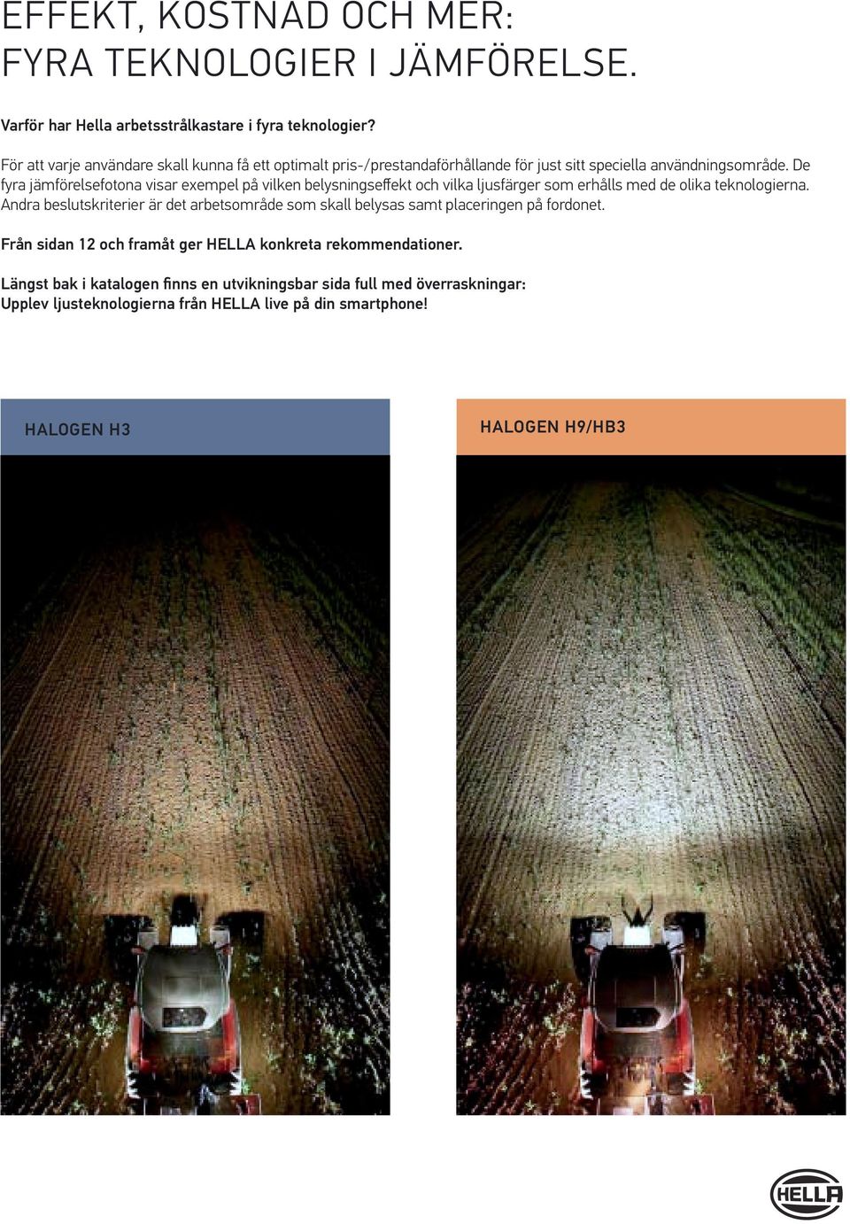 De fyra jämförelsefotona visar exempel på vilken belysningseffekt och vilka ljusfärger som erhålls med de olika teknologierna.