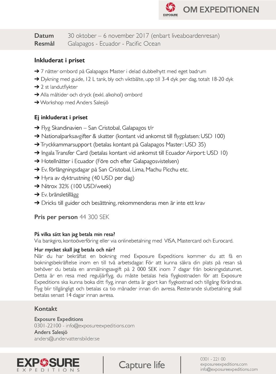 alkohol) ombord Workshop med Anders Salesjö Ej inkluderat i priset Flyg Skandinavien San Cristobal, Galapagos t/r Nationalparksavgifter & skatter (kontant vid ankomst till flygplatsen: USD 100)