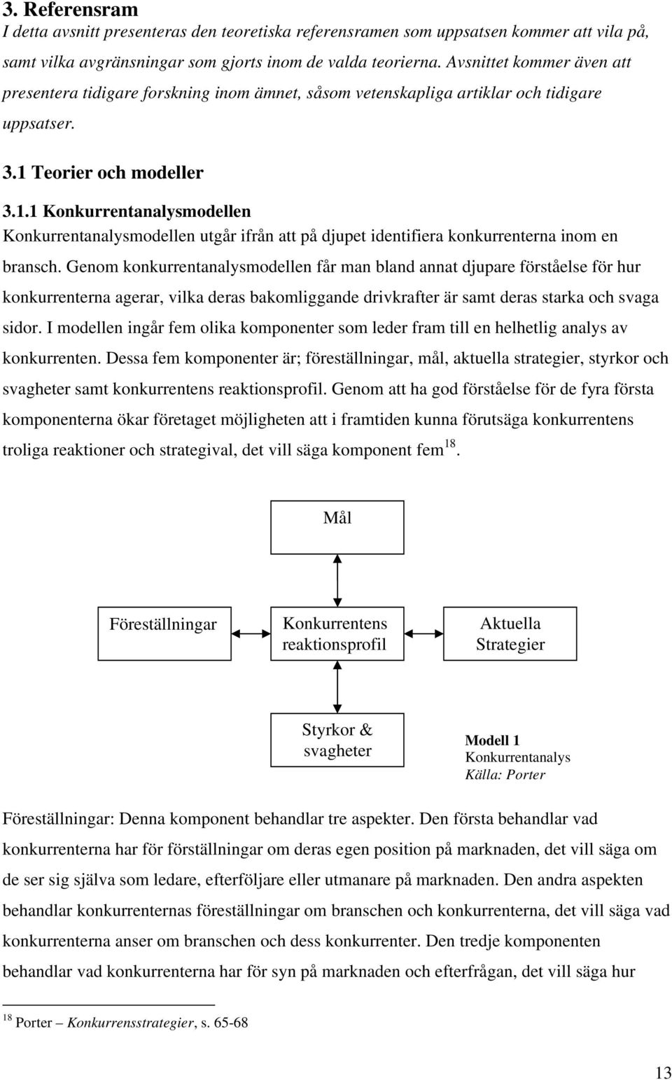 Teorier och modeller 3.1.1 Konkurrentanalysmodellen Konkurrentanalysmodellen utgår ifrån att på djupet identifiera konkurrenterna inom en bransch.