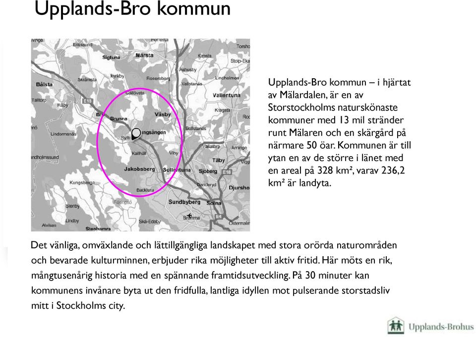 Det vänliga, omväxlande och lättillgängliga landskapet med stora orörda naturområden och bevarade kulturminnen, erbjuder rika möjligheter till aktiv fritid.