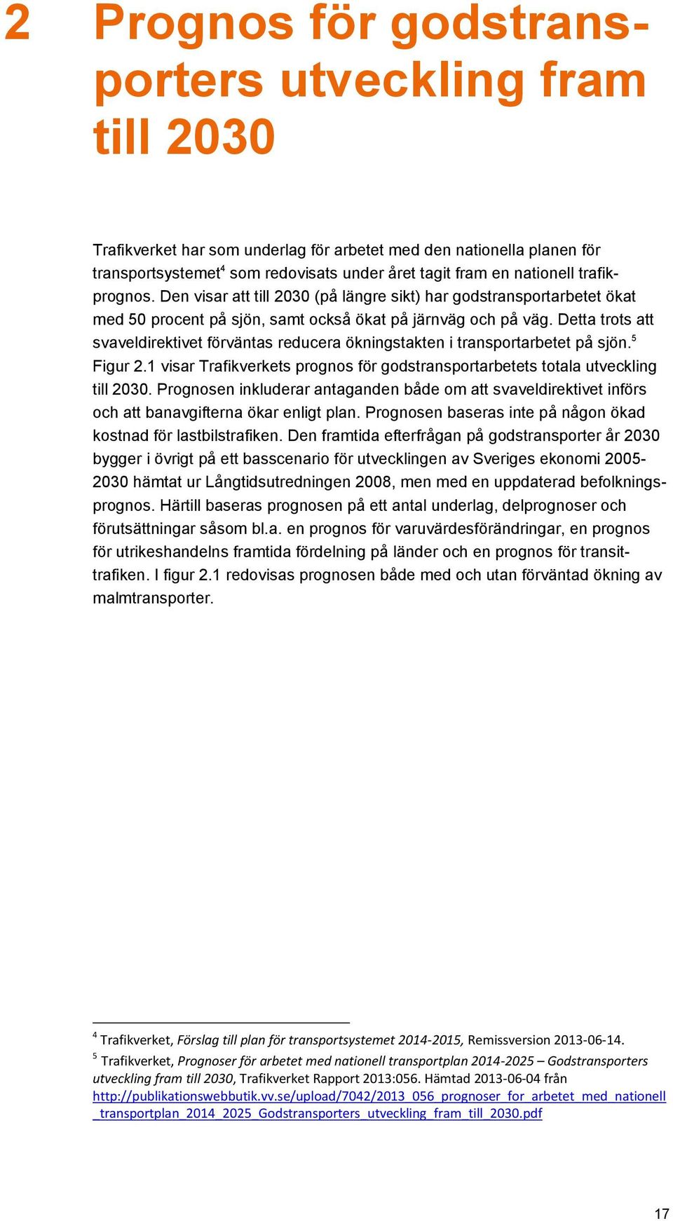 Detta trots att svaveldirektivet förväntas reducera ökningstakten i transportarbetet på sjön. 5 Figur 2.1 visar Trafikverkets prognos för godstransportarbetets totala utveckling till 2030.