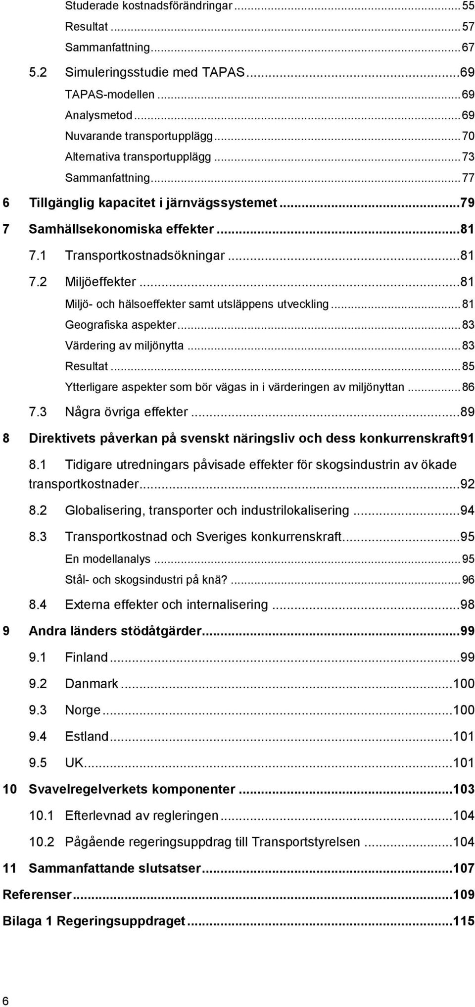 .. 81 Miljö- och hälsoeffekter samt utsläppens utveckling... 81 Geografiska aspekter... 83 Värdering av miljönytta... 83 Resultat.