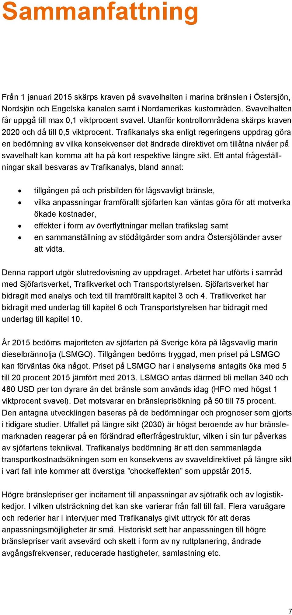 Trafikanalys ska enligt regeringens uppdrag göra en bedömning av vilka konsekvenser det ändrade direktivet om tillåtna nivåer på svavelhalt kan komma att ha på kort respektive längre sikt.