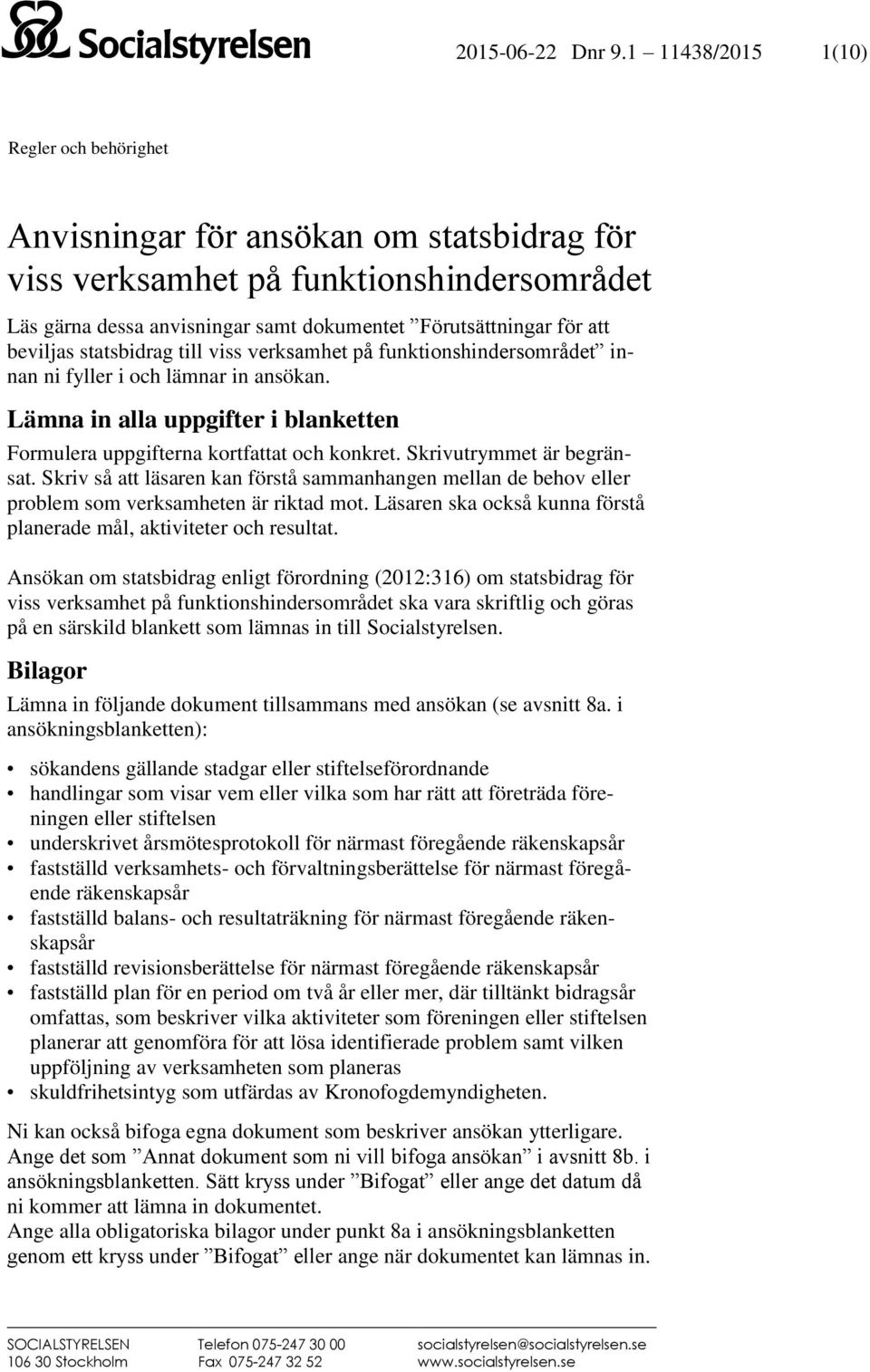 beviljas statsbidrag till viss verksamhet på funktionshindersområdet innan ni fyller i och lämnar in ansökan. Lämna in alla uppgifter i blanketten Formulera uppgifterna kortfattat och konkret.