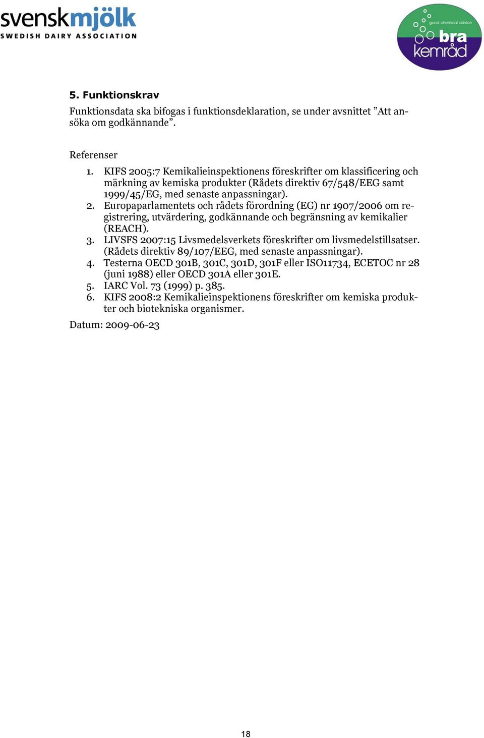 3. LIVSFS 2007:15 Livsmedelsverkets föreskrifter om livsmedelstillsatser. (Rådets direktiv 89/107/EEG, med senaste anpassningar). 4.