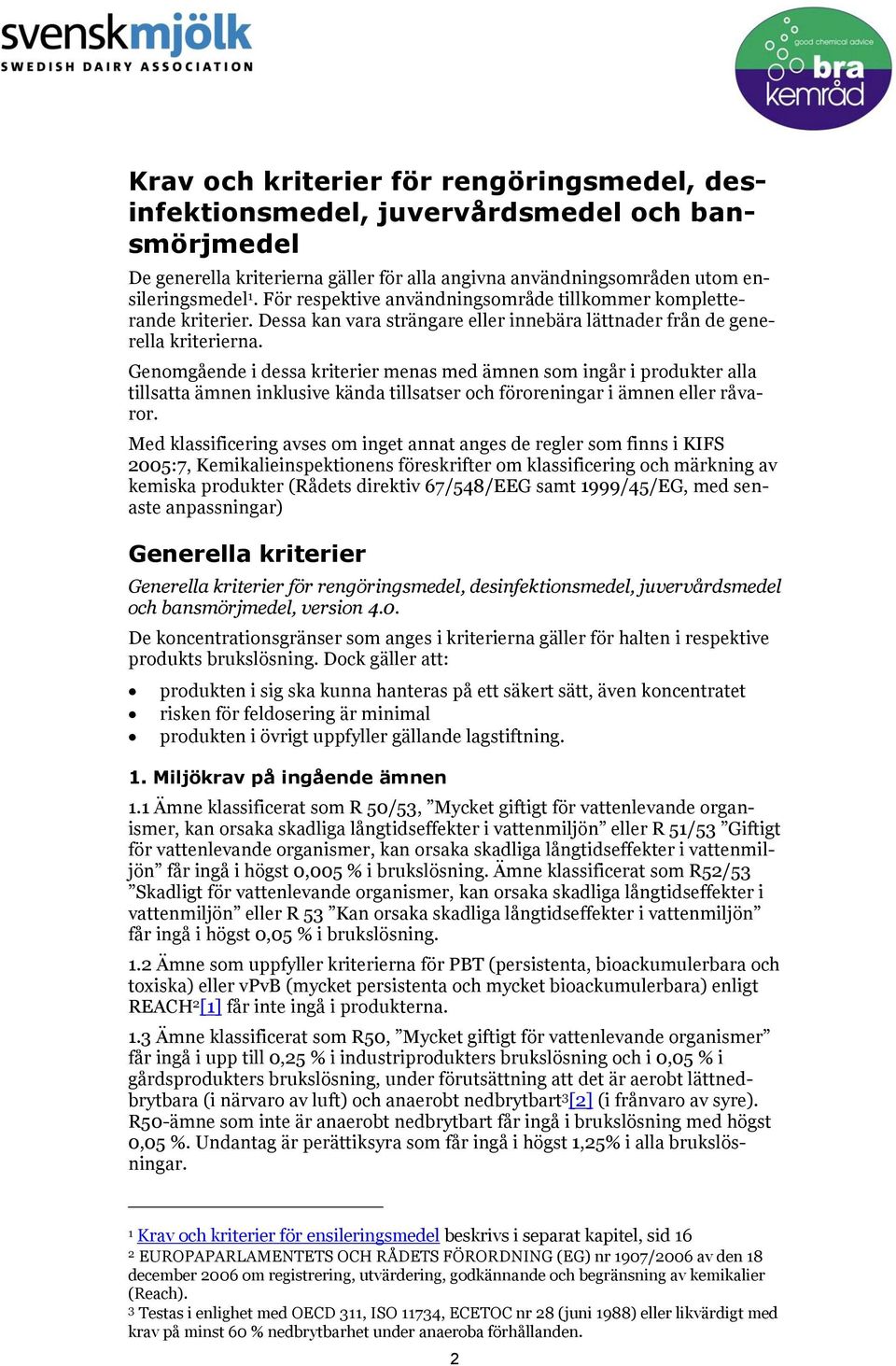 Genomgående i dessa kriterier menas med ämnen som ingår i produkter alla tillsatta ämnen inklusive kända tillsatser och föroreningar i ämnen eller råvaror.