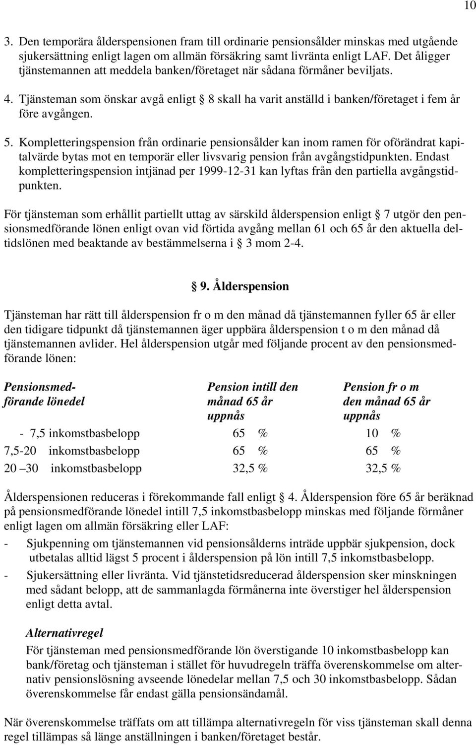 Kompletteringspension från ordinarie pensionsålder kan inom ramen för oförändrat kapitalvärde bytas mot en temporär eller livsvarig pension från avgångstidpunkten.