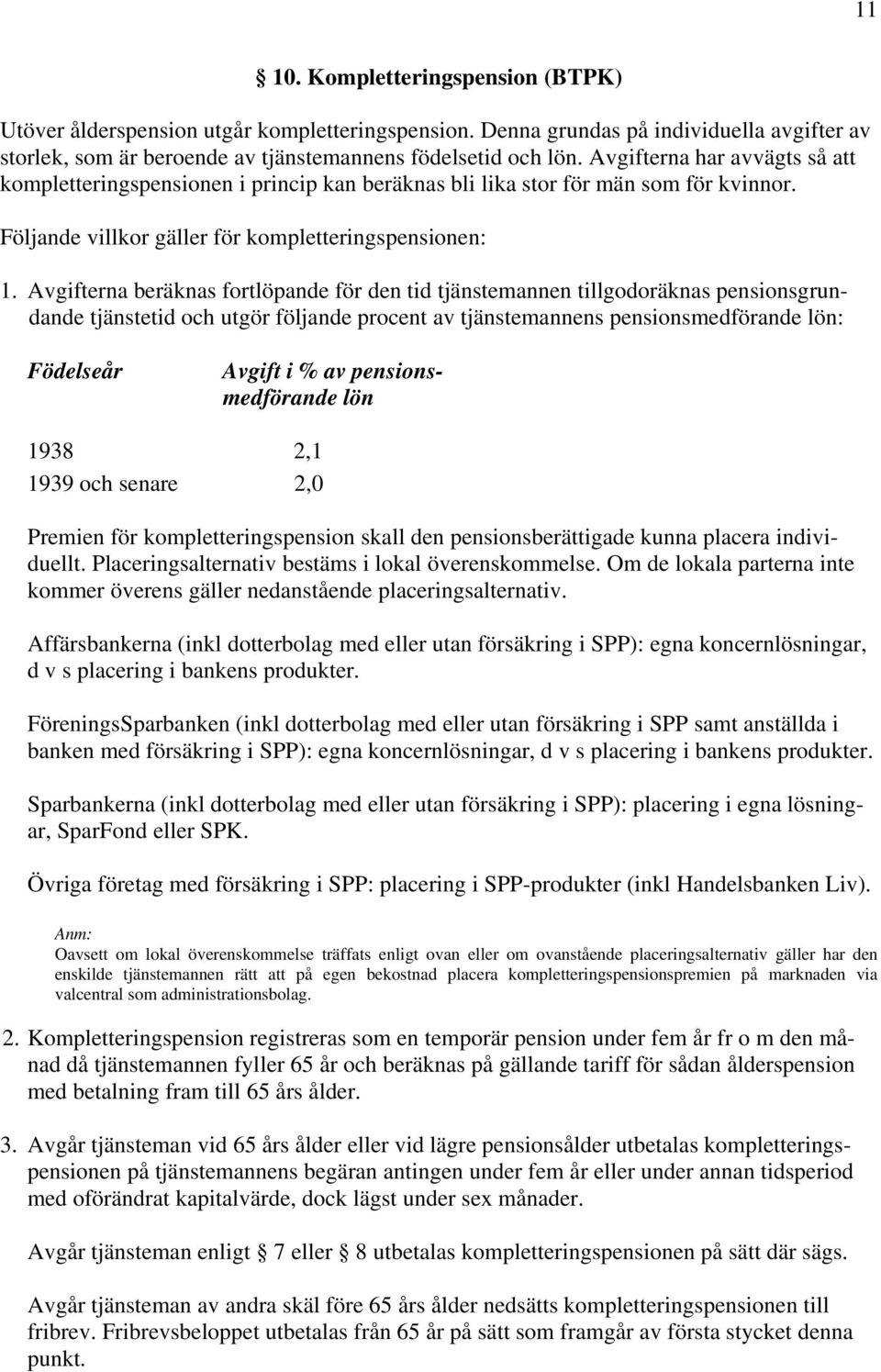 Avgifterna beräknas fortlöpande för den tid tjänstemannen tillgodoräknas pensionsgrundande tjänstetid och utgör följande procent av tjänstemannens pensionsmedförande lön: Födelseår Avgift i % av