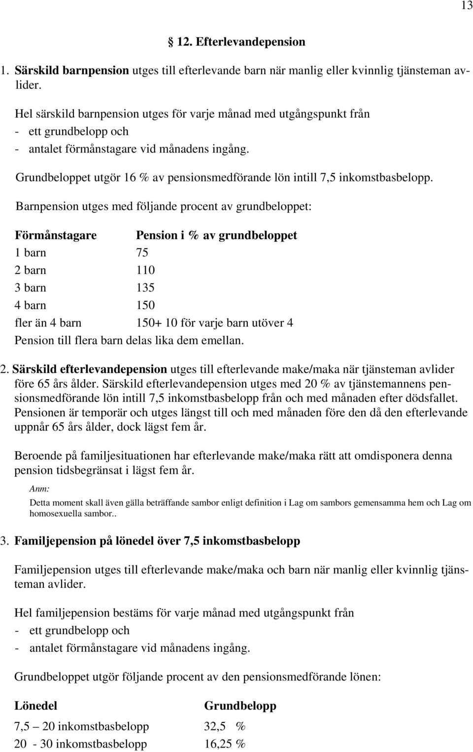 Grundbeloppet utgör 16 % av pensionsmedförande lön intill 7,5 inkomstbasbelopp.