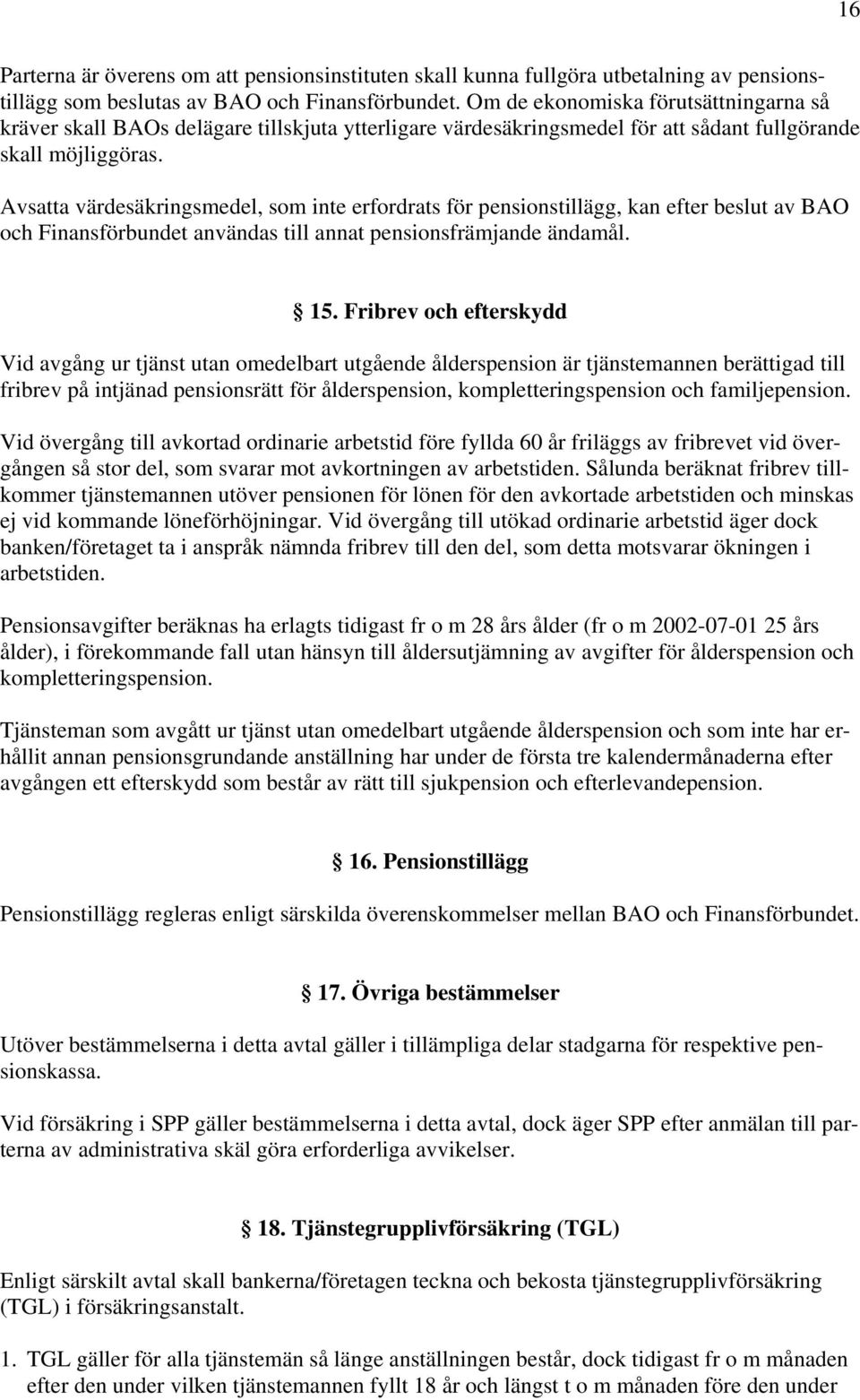 Avsatta värdesäkringsmedel, som inte erfordrats för pensionstillägg, kan efter beslut av BAO och Finansförbundet användas till annat pensionsfrämjande ändamål. 15.