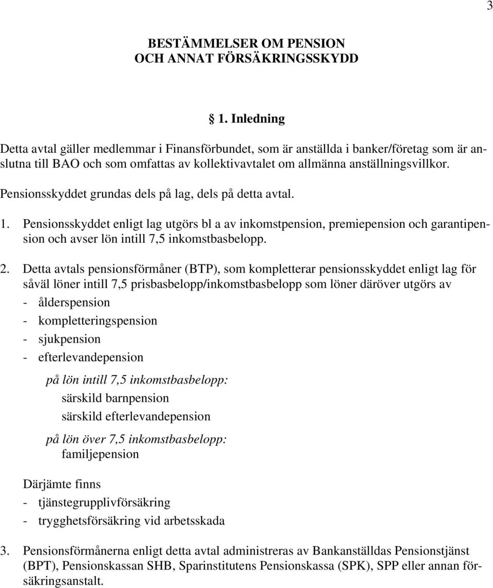 Pensionsskyddet grundas dels på lag, dels på detta avtal. 1. Pensionsskyddet enligt lag utgörs bl a av inkomstpension, premiepension och garantipension och avser lön intill 7,5 inkomstbasbelopp. 2.