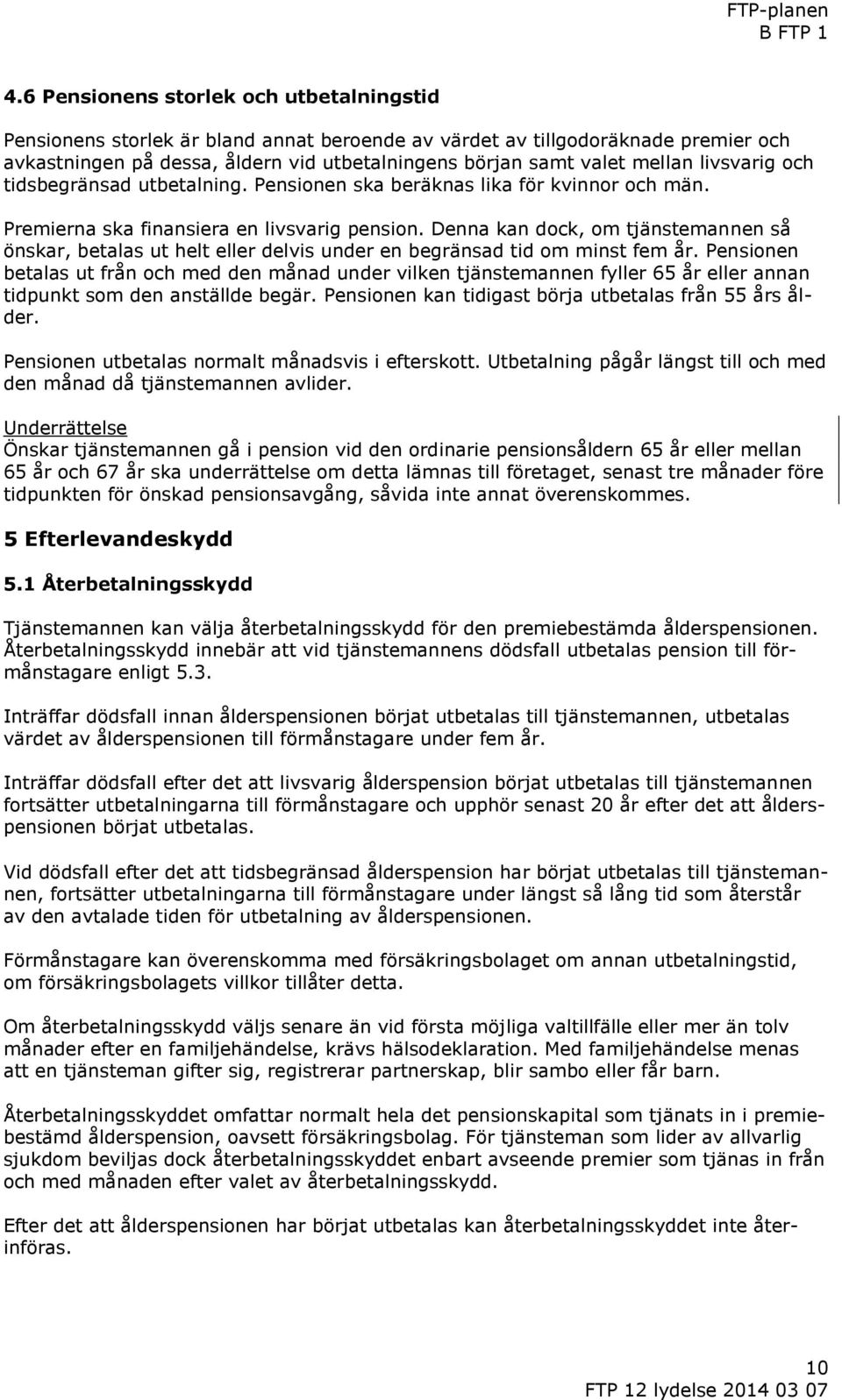 livsvarig och tidsbegränsad utbetalning. Pensionen ska beräknas lika för kvinnor och män. Premierna ska finansiera en livsvarig pension.