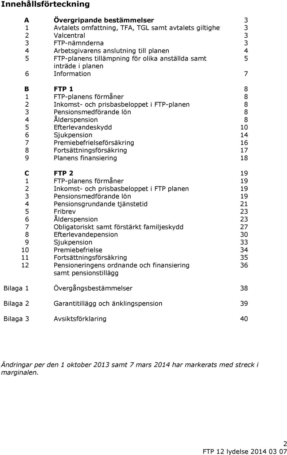 Efterlevandeskydd 10 6 Sjukpension 14 7 Premiebefrielseförsäkring 16 8 Fortsättningsförsäkring 17 9 Planens finansiering 18 C FTP 2 19 1 FTP-planens förmåner 19 2 Inkomst- och prisbasbeloppet i FTP