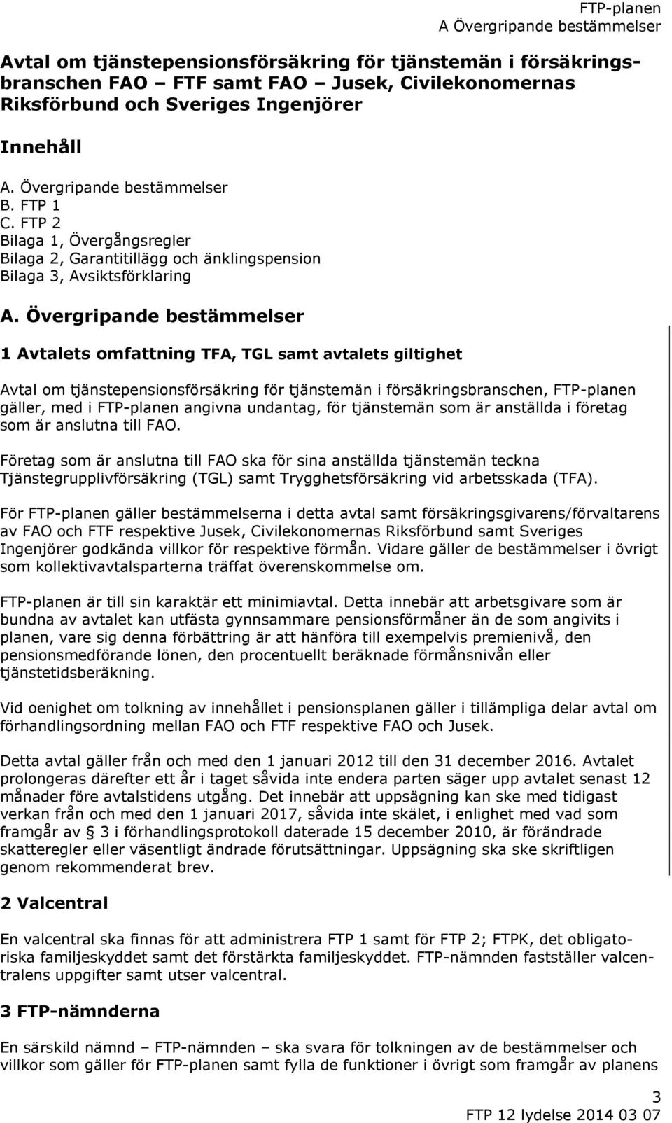 Övergripande bestämmelser 1 Avtalets omfattning TFA, TGL samt avtalets giltighet Avtal om tjänstepensionsförsäkring för tjänstemän i försäkringsbranschen, FTP-planen gäller, med i FTP-planen angivna