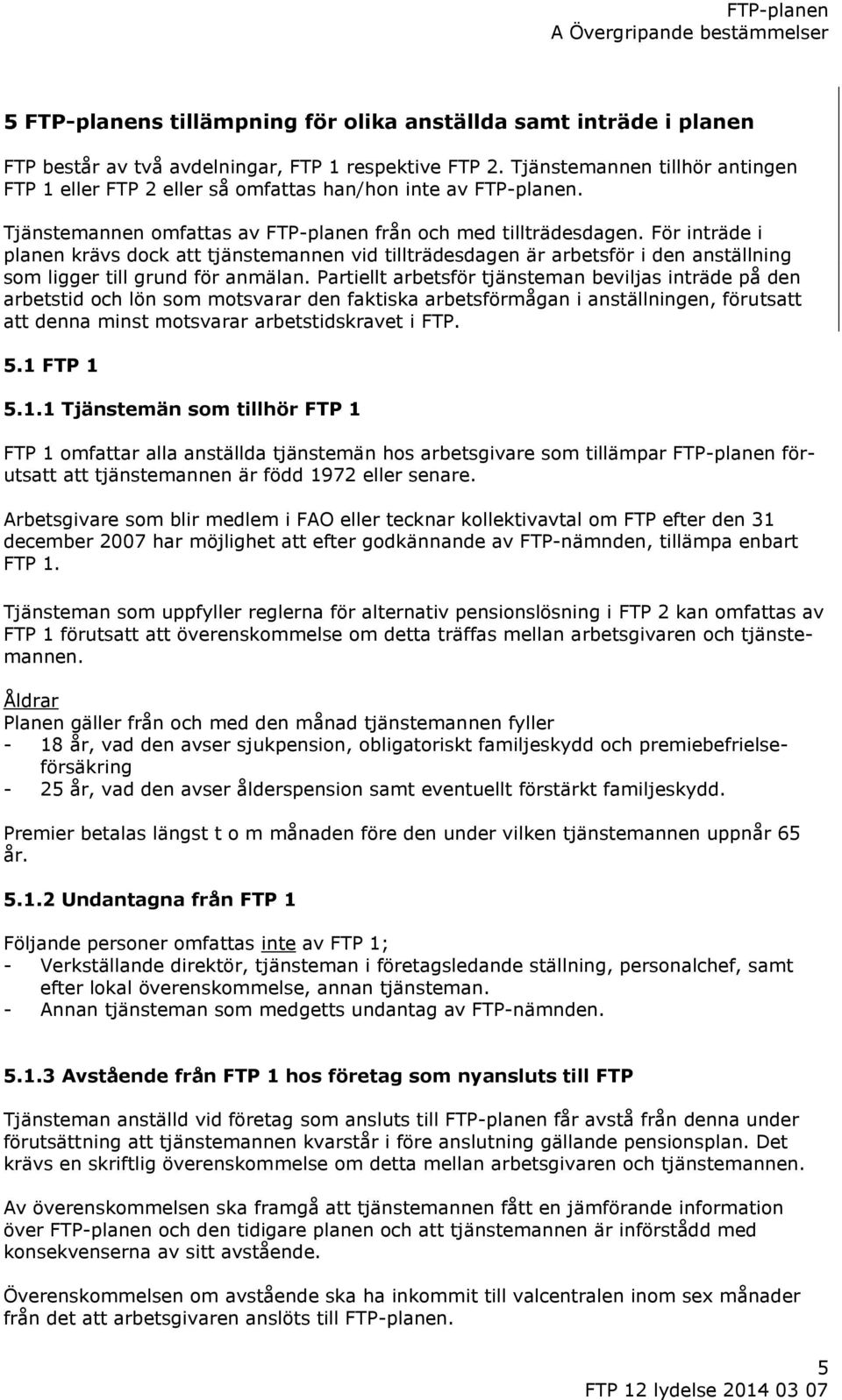 För inträde i planen krävs dock att tjänstemannen vid tillträdesdagen är arbetsför i den anställning som ligger till grund för anmälan.