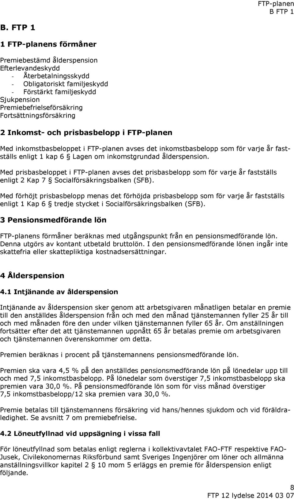 Fortsättningsförsäkring 2 Inkomst- och prisbasbelopp i FTP-planen Med inkomstbasbeloppet i FTP-planen avses det inkomstbasbelopp som för varje år fastställs enligt 1 kap 6 Lagen om inkomstgrundad