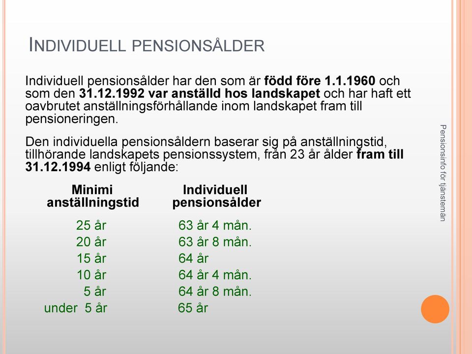 Den individuella pensionsåldern baserar sig på anställningstid, tillhörande landskapets pensionssystem, från 23 år ålder fram till 31.